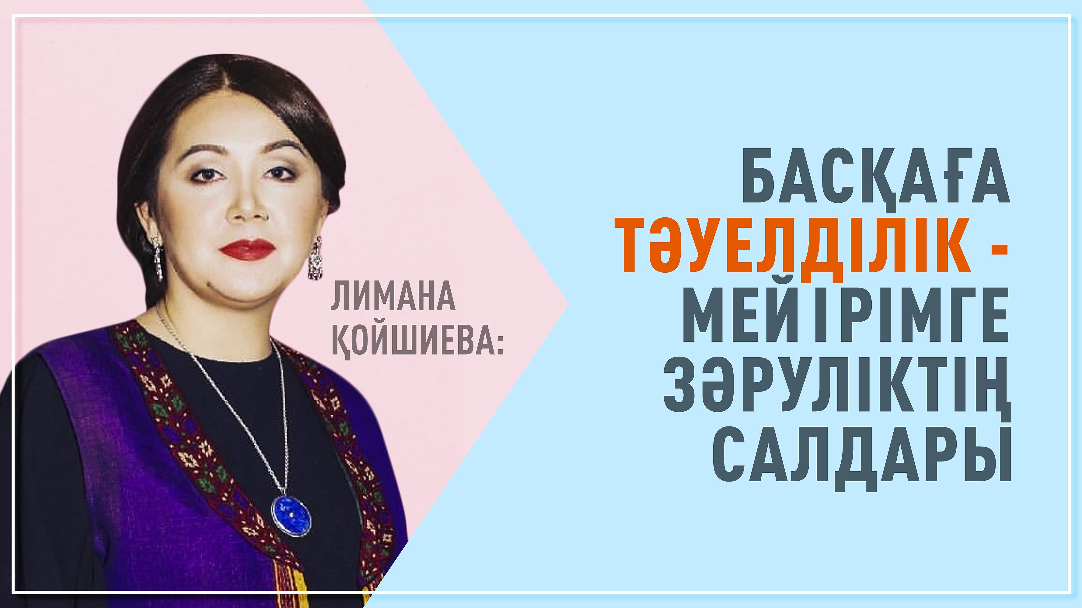 Лимана Қойшиева: Басқаға тәуелділік – мейірімге зәруліктің салдары 