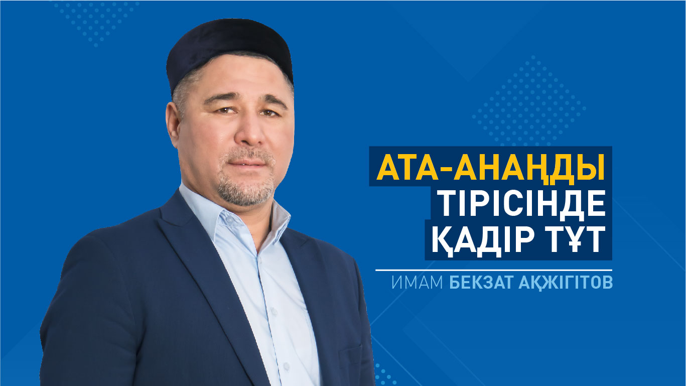 Ата-анаңды тірісінде қадір тұт 