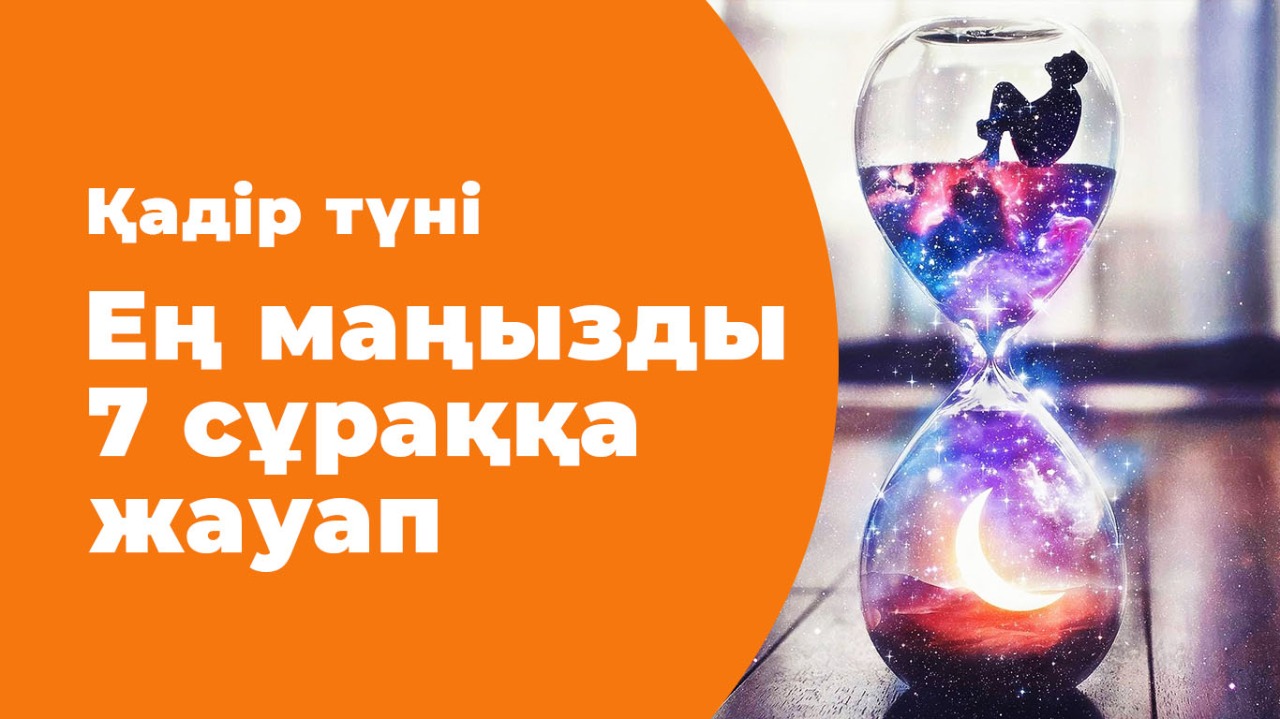 Қадір түні: ең маңызды 7 сұраққа жауап