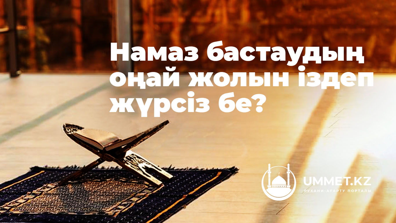 Намаз бастаудың оңай жолын іздеп жүрсіз бе?