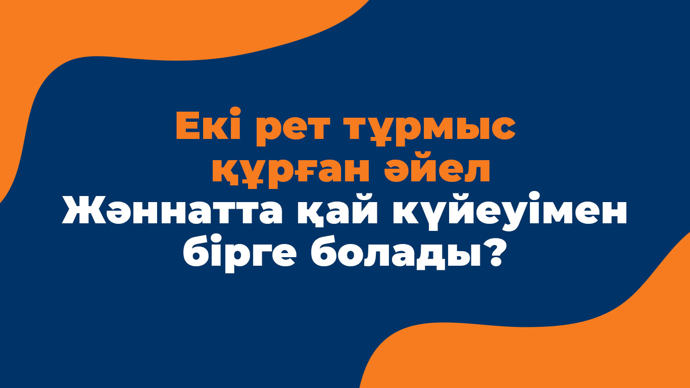 Екі рет тұрмыс құрған әйел Жәннатта қай күйеуімен бірге болады?