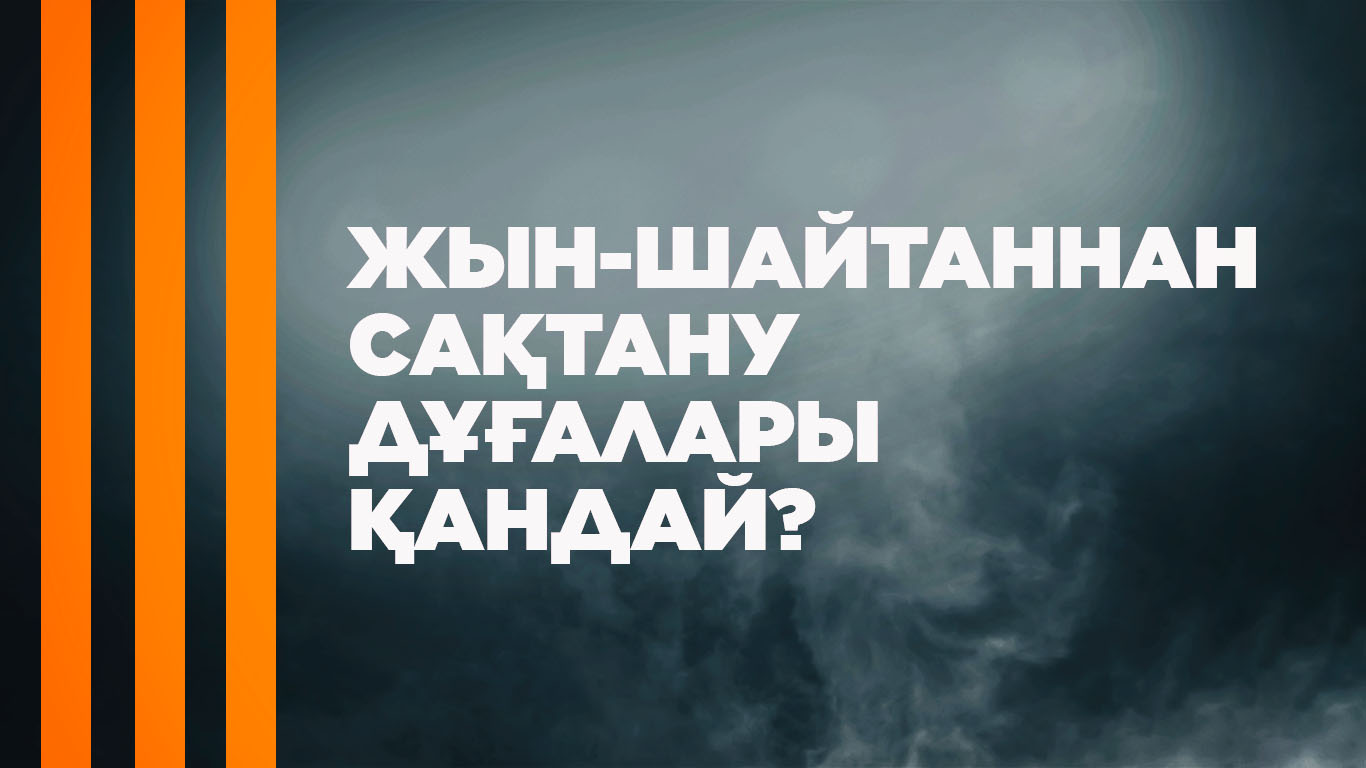 Жын-шайтаннан сақтану дұғалары қандай? 