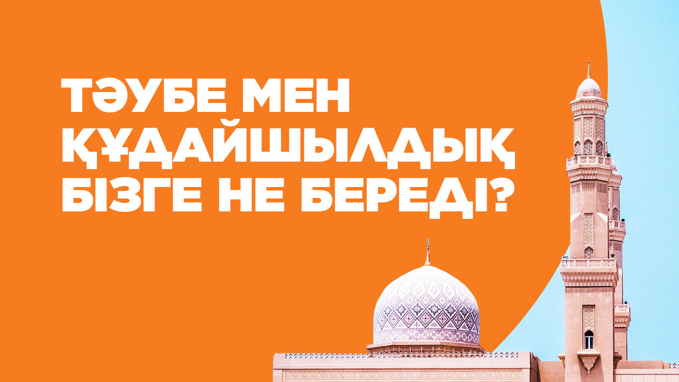 Тәубе мен құдайшылдық бізге не береді? 