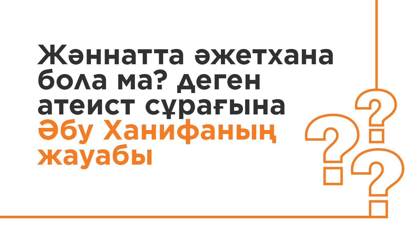 «Жәннатта әжетхана бола ма?» деген атеист сұрағына Әбу Ханифаның жауабы