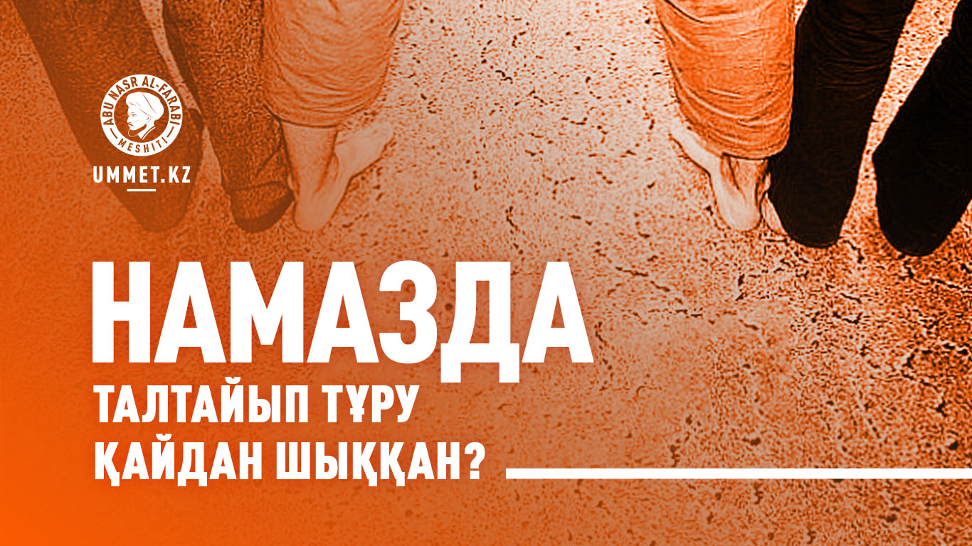 Намазда талтайып тұру қайдан шыққан?