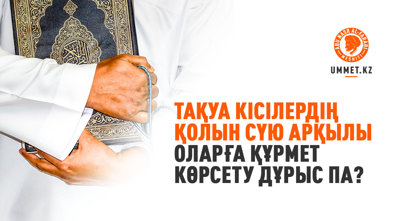 Тақуа кісілердің қолын сүю арқылы оларға құрмет көрсету дұрыс па?