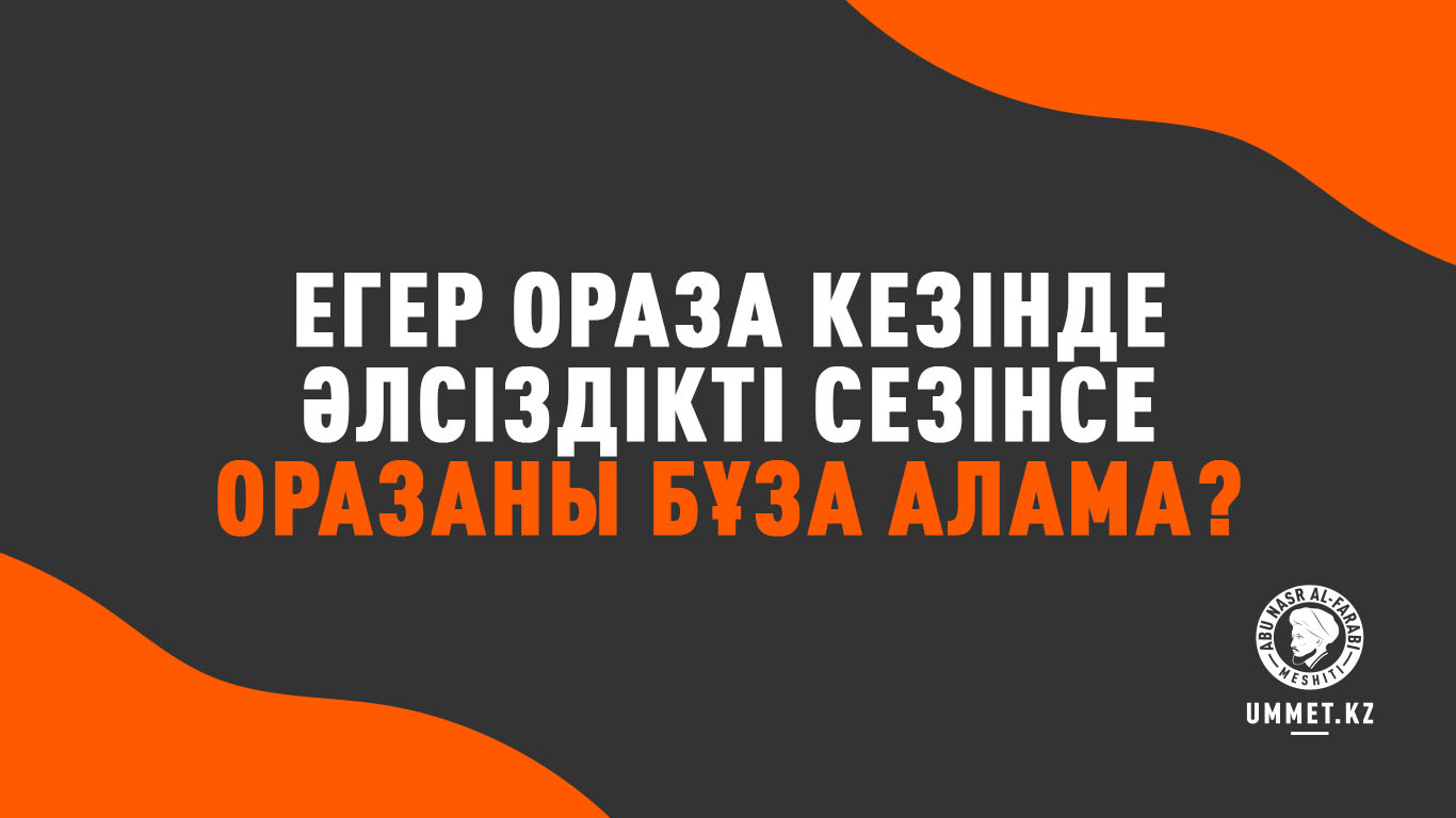 Егер ораза кезінде әлсіздікті сезінсе оразаны бұза ала ма?