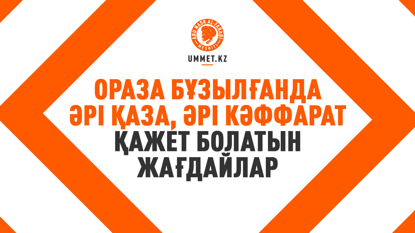 Ораза бұзылғанда әрі қаза, әрі кәффарат қажет болатын жағдайлар