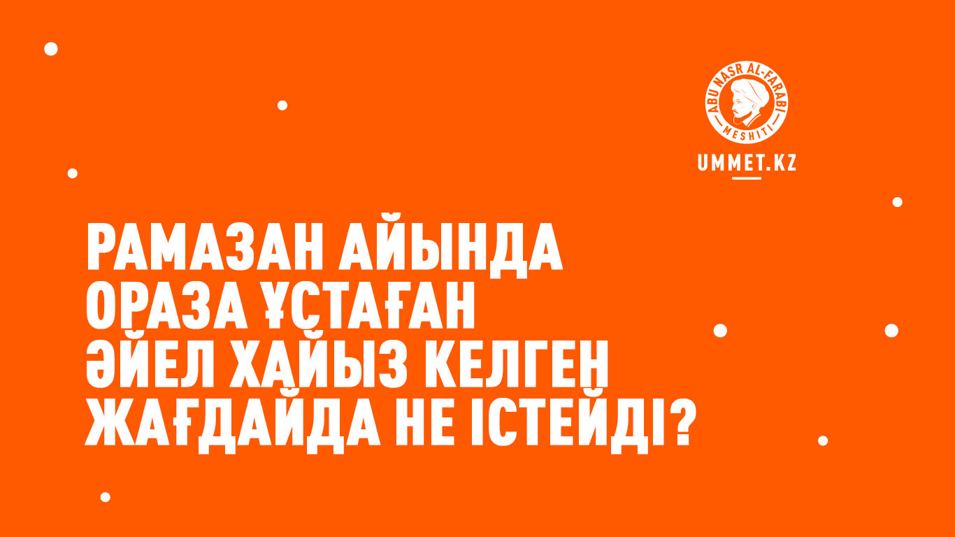 Рамазан айында ораза ұстаған әйел хайыз келген жағдайда не істейді?