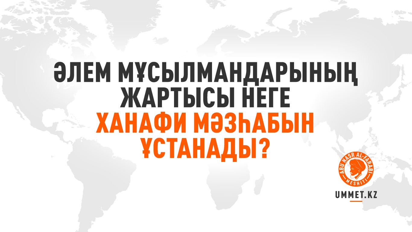 Әлем мұсылмандарының жартысы неге Ханафи мәзһабын ұстанады?