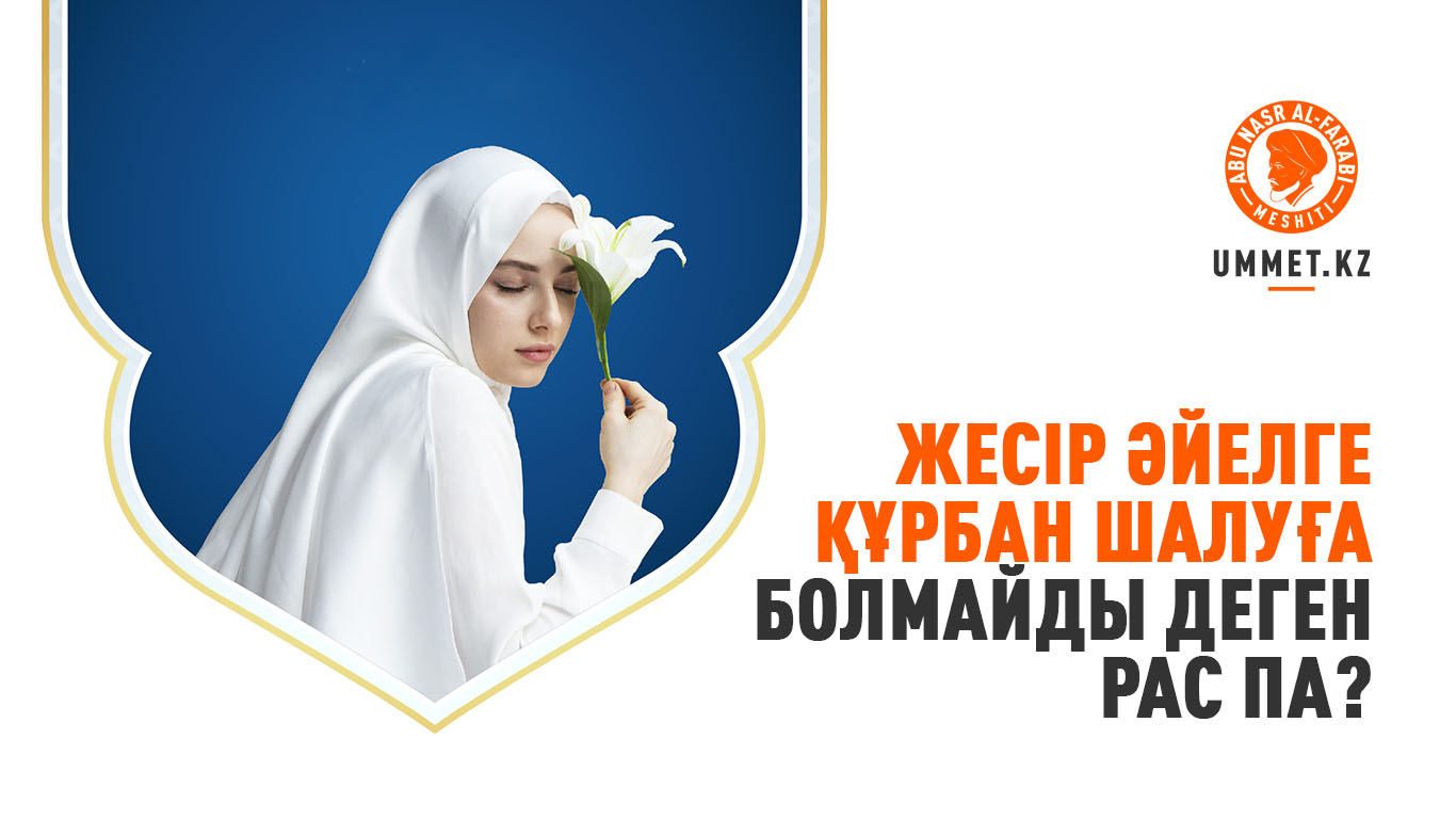 Жесір әйелге құрбан шалуға болмайды деген рас па?