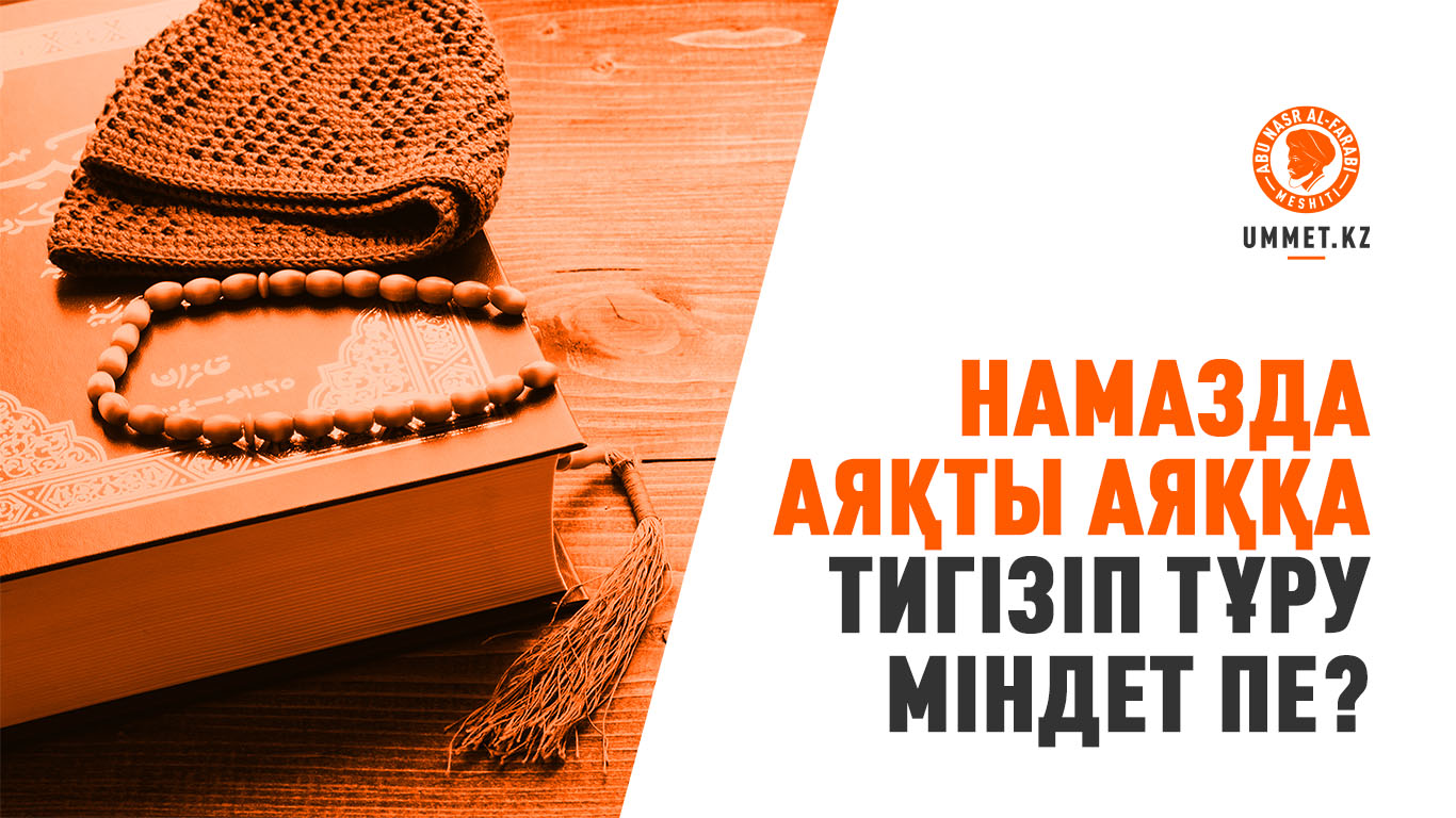 Намазда аяқты аяққа тигізіп тұру міндет пе?