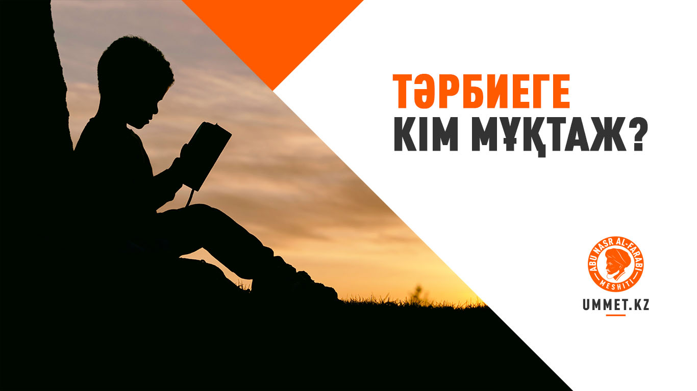 Тәрбиеге кім мұқтаж?