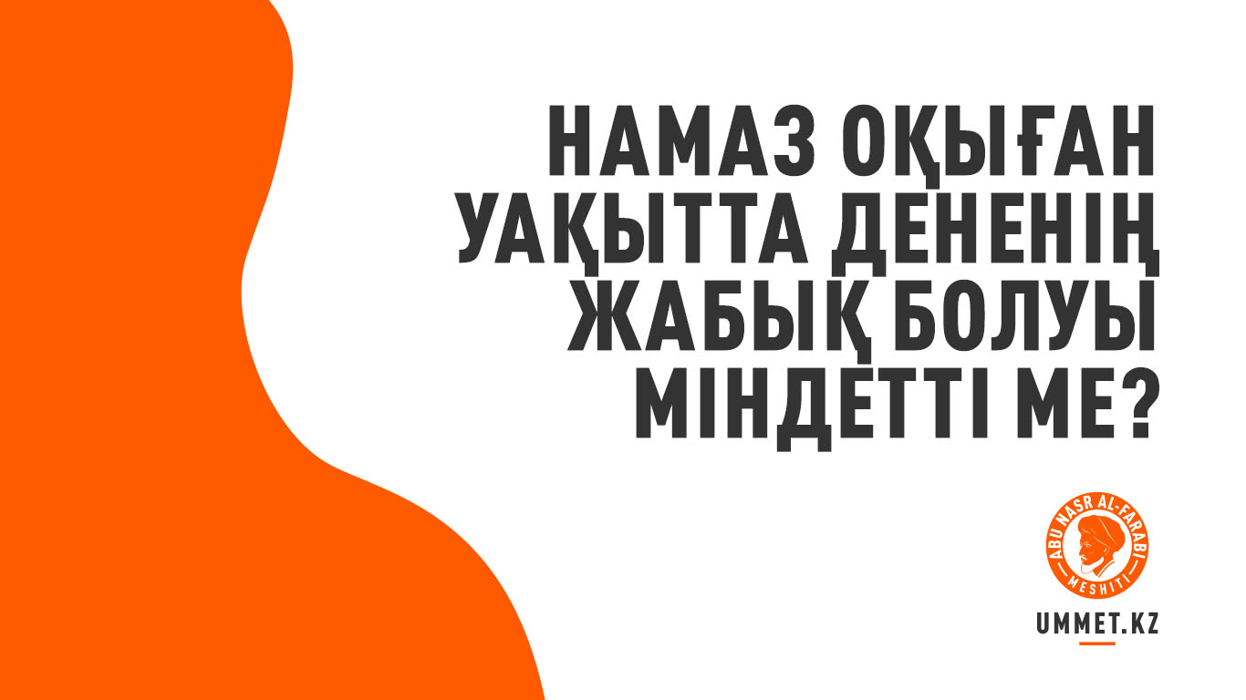 Намаз оқыған уақытта дененің жабық болуы міндетті ме?