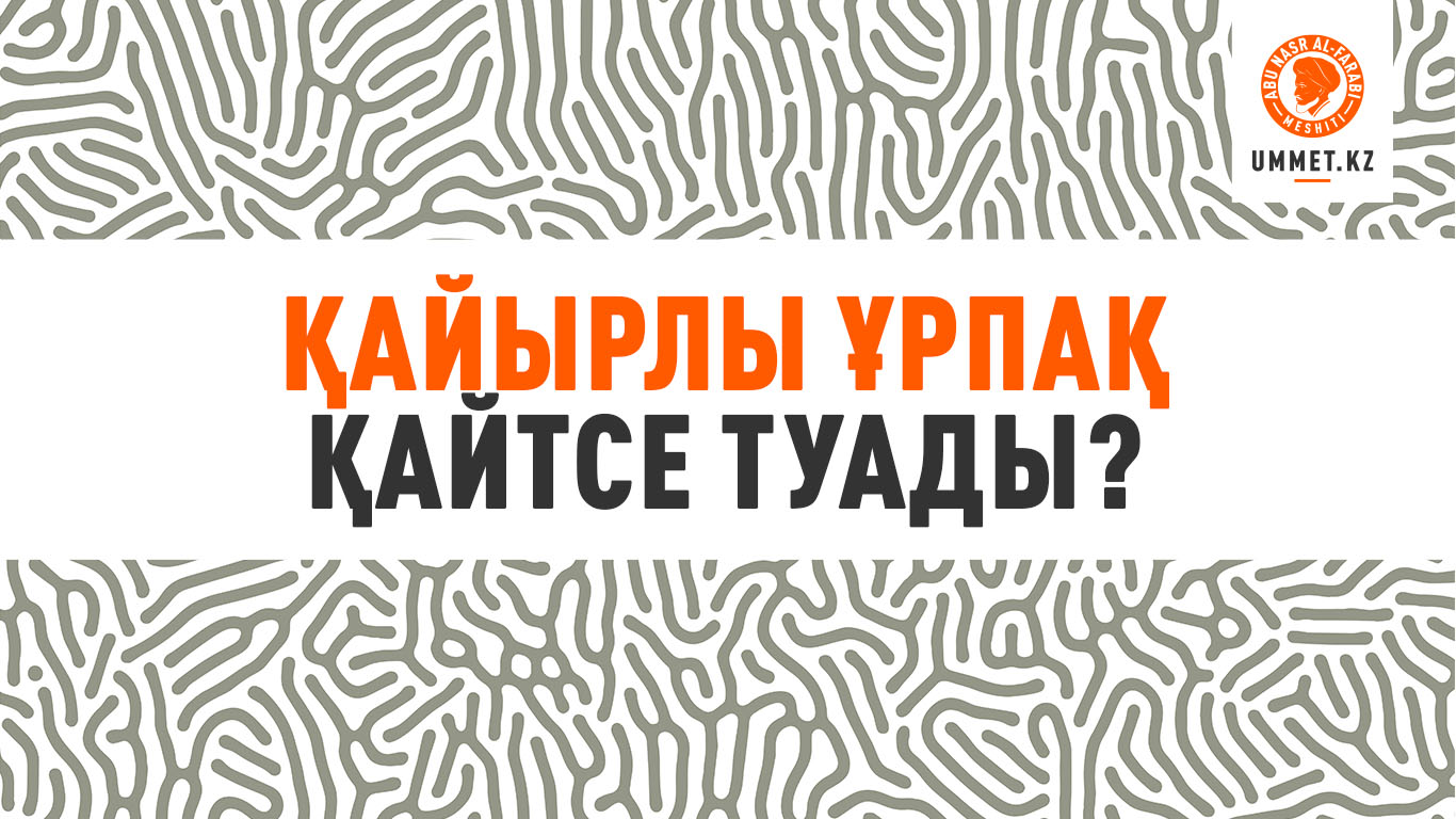 Қайырлы ұрпақ қайтсе туады?