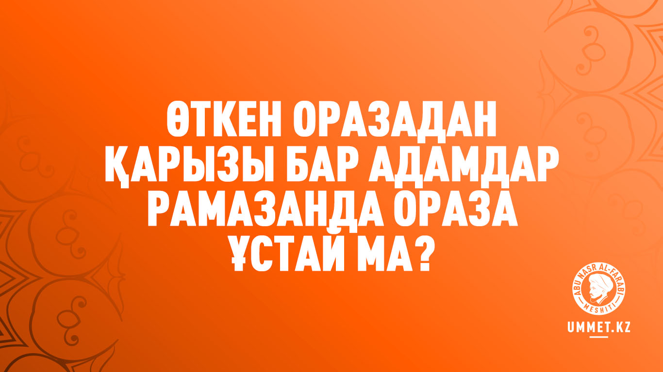 Өткен оразадан қарызы бар адамдар Рамазанда ораза ұстай ма?