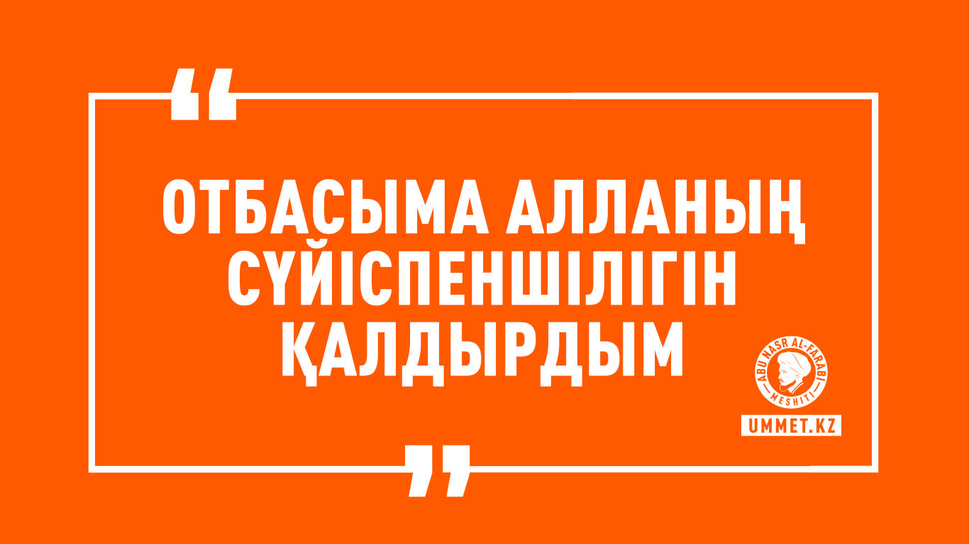 «Отбасыма Алланың сүйіспеншілігін қалдырдым»