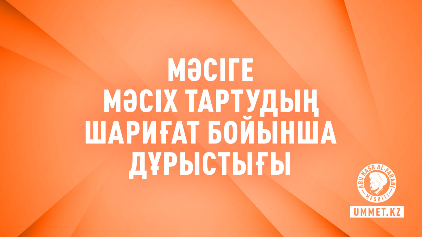 Мәсіге мәсіх тартудың шариғат бойынша дұрыстығы