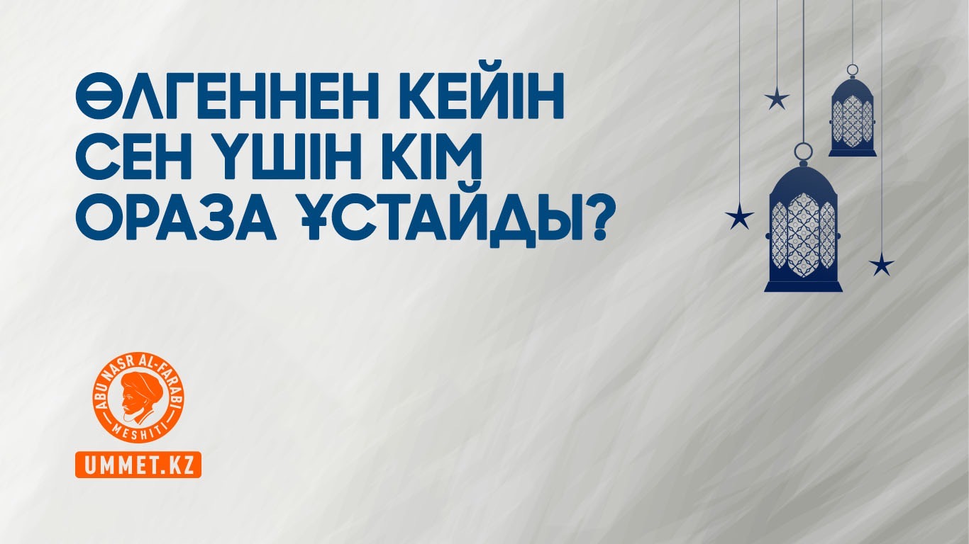 Өлгеннен кейін сен үшін кім ораза ұстайды?