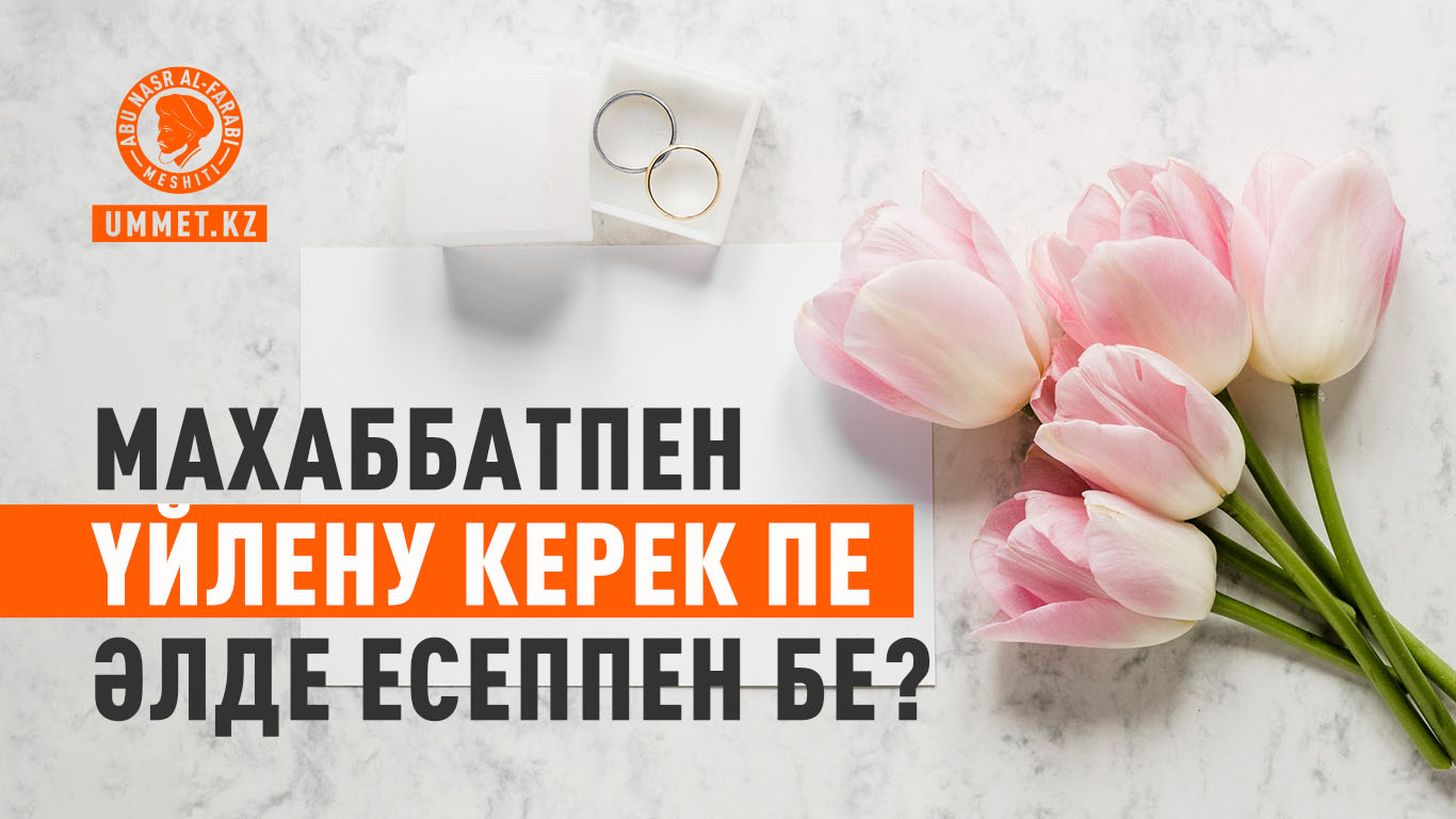 Махаббатпен үйлену керек пе әлде есеппен бе?