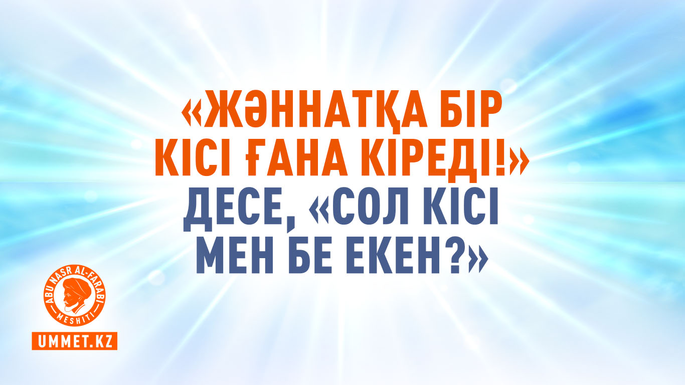 «Жәннатқа бір кісі ғана кіреді!» десе, «Сол кісі мен бе екен?»