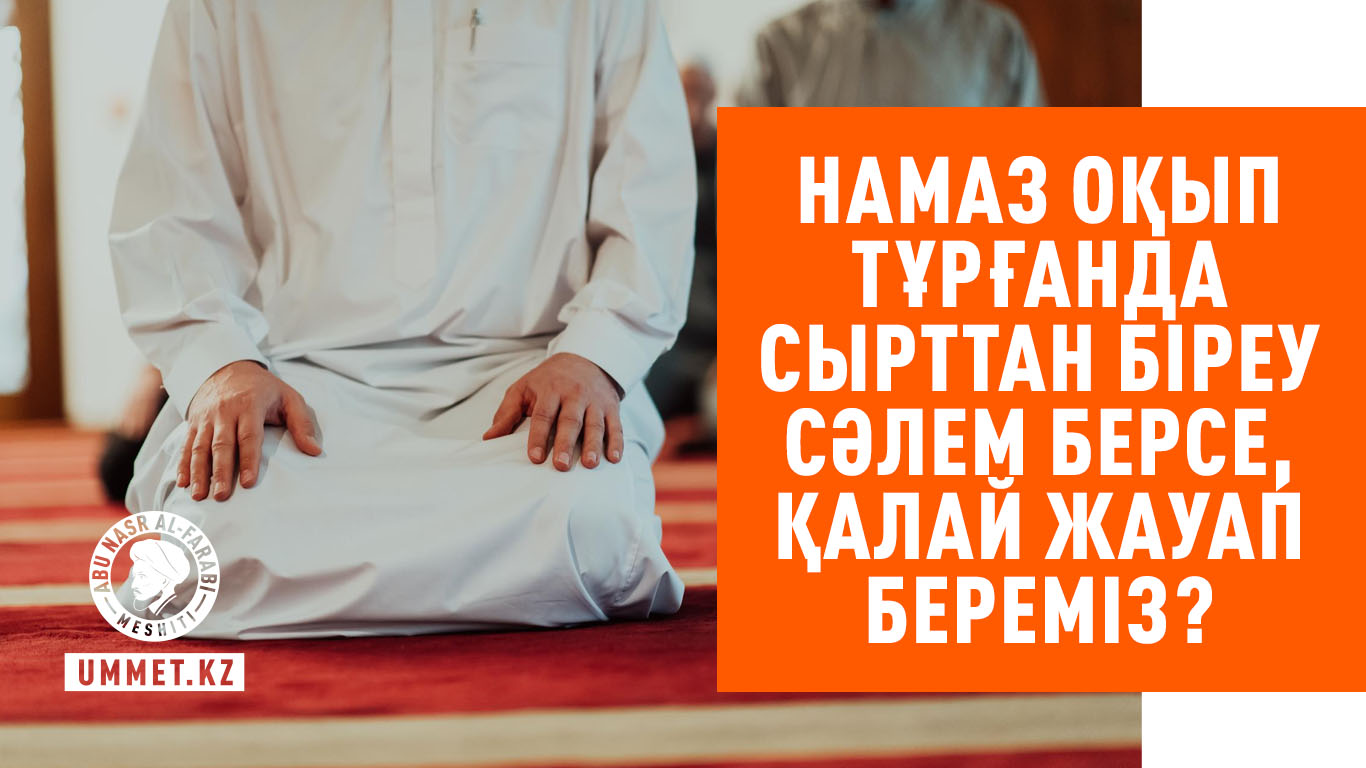 Намаз оқып тұрғанда сырттан біреу сәлем берсе, қалай жауап береміз?