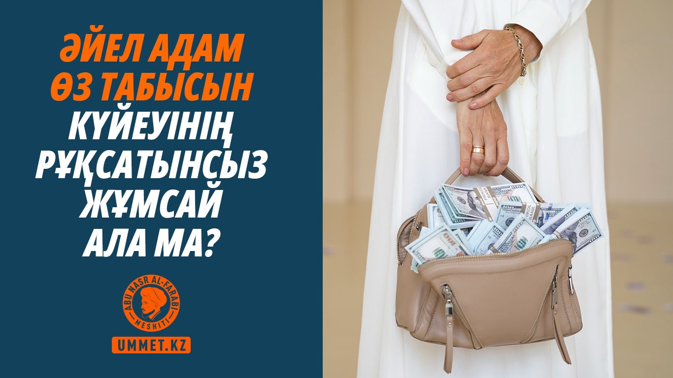 Әйел адам өз табысын күйеуінің рұқсатынсыз жұмсай ала ма?