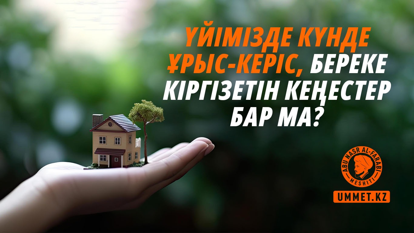 Үйімізде күнде ұрыс-керіс, береке кіргізетін кеңестер бар ма?