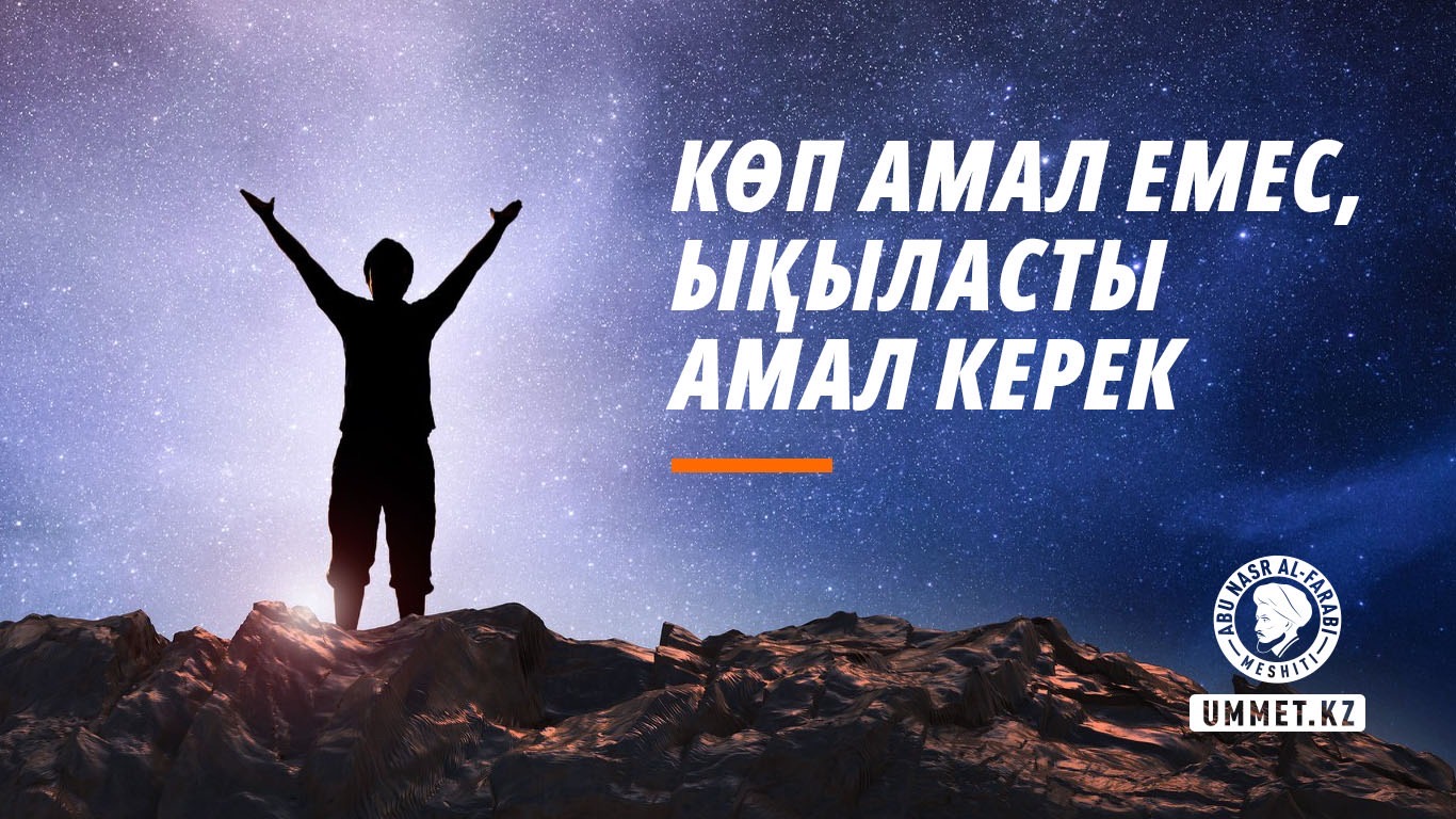 Көп амал емес, ықыласты амал керек