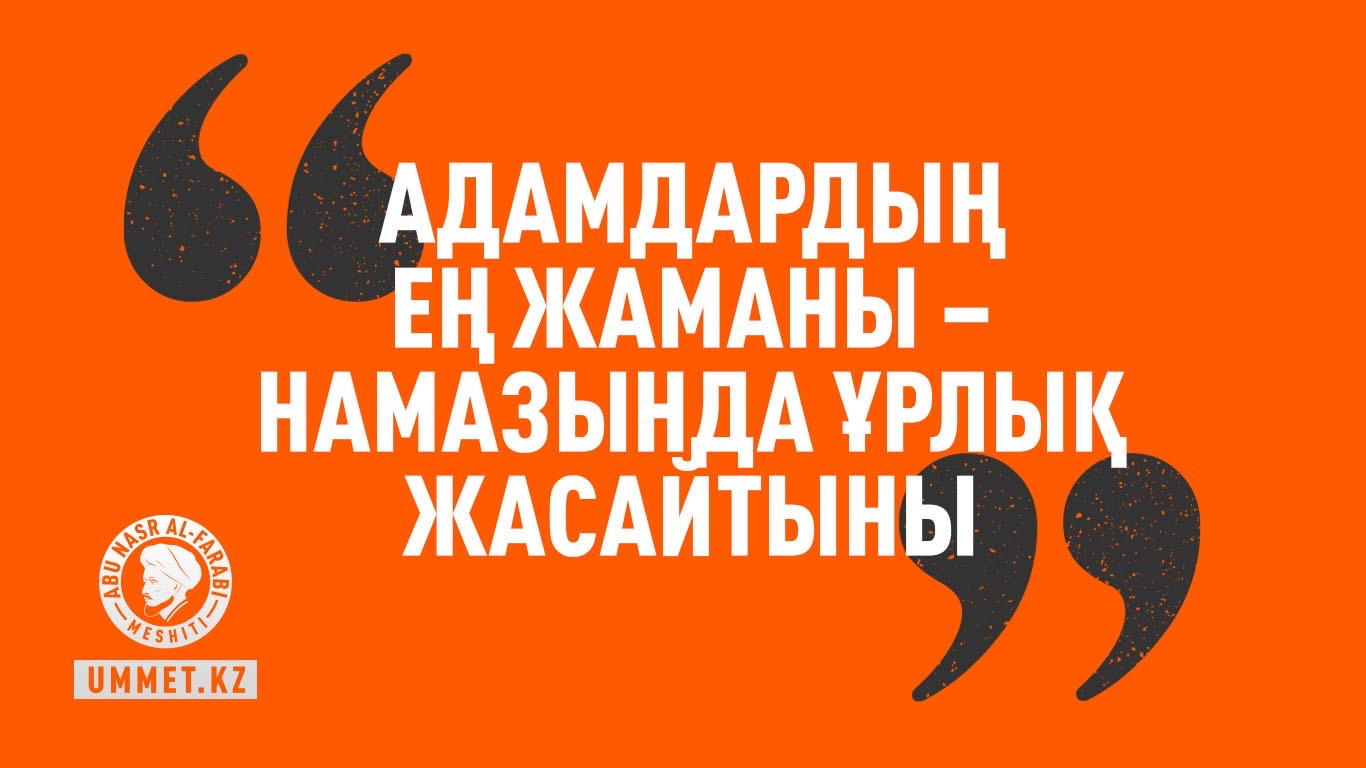 «Адамдардың ең жаманы – намазында ұрлық жасайтыны»