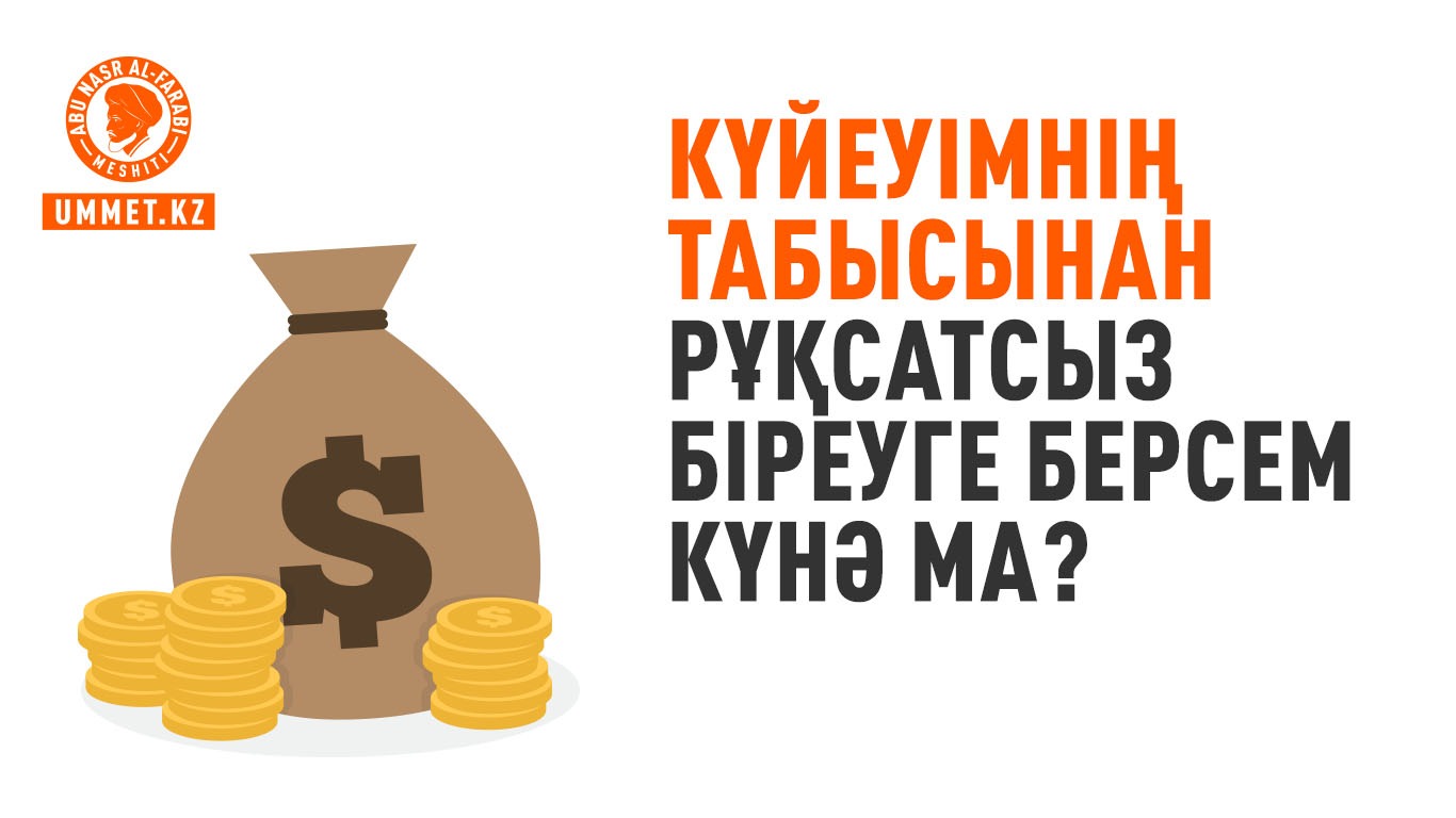 Күйеуімнің табысынан рұқсатсыз біреуге берсем күнә ма?