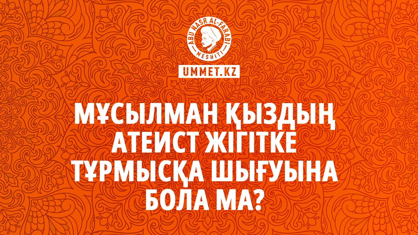 Мұсылман қыздың атеист жігітке тұрмысқа шығуына бола ма?