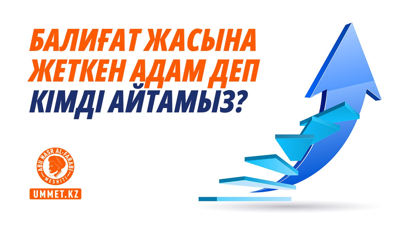 Балиғат жасына жеткен адам деп кімді айтамыз?