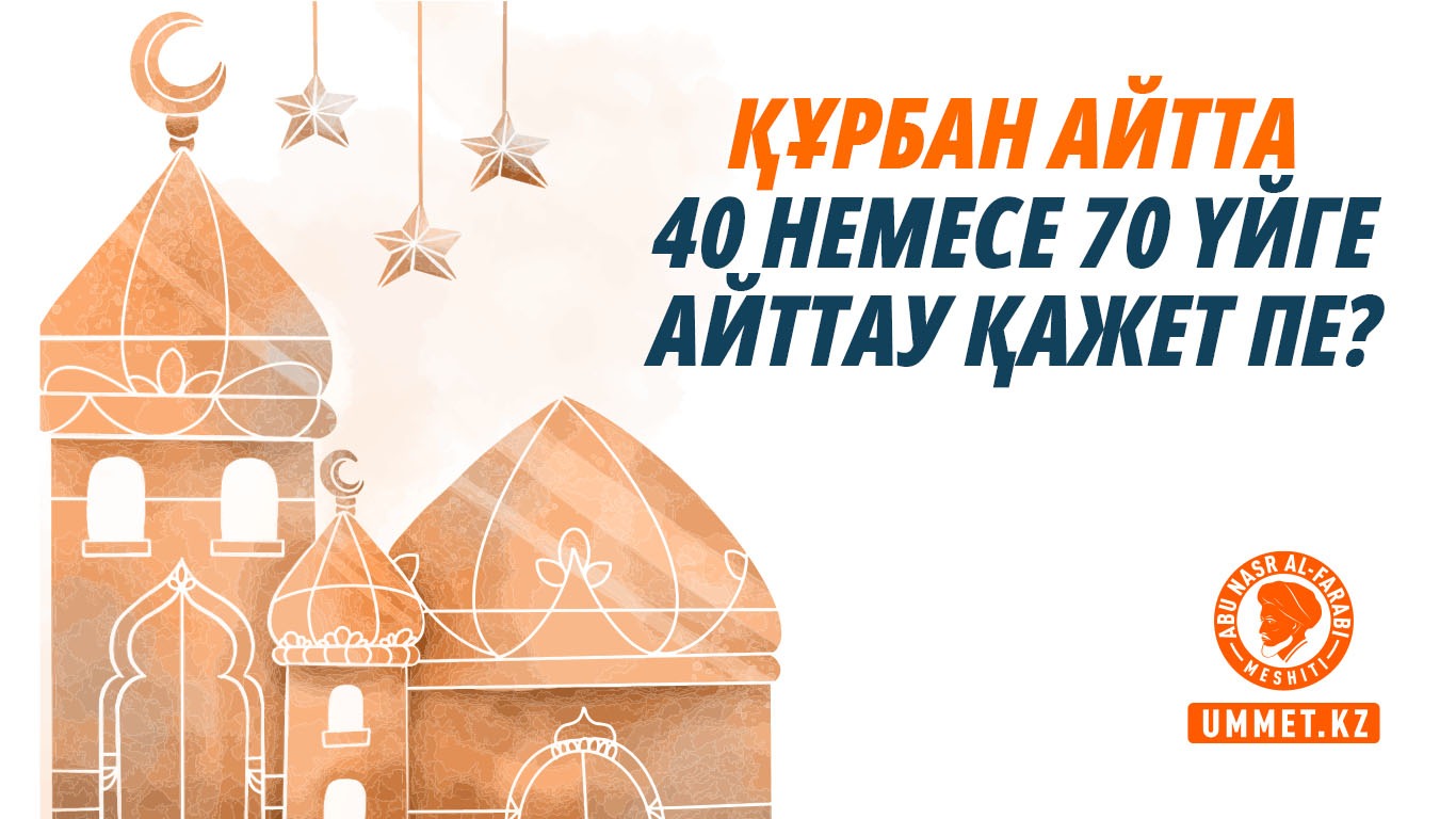 Құрбан айтта 40 немесе 70 үйге айттау қажет пе?