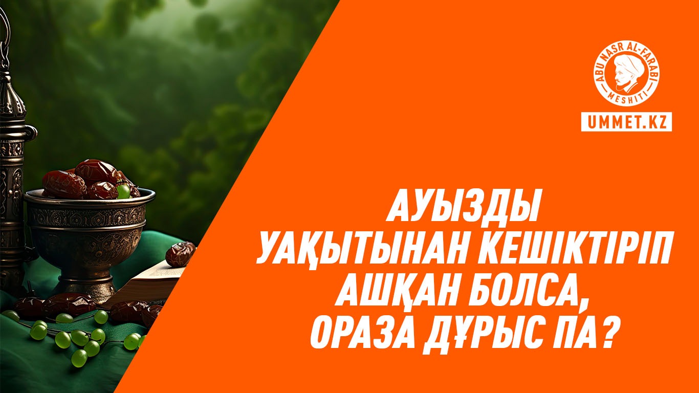 Ауызды уақытынан кешіктіріп ашқан болса, ораза дұрыс па?