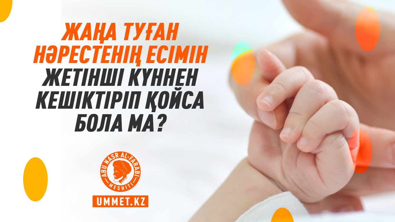 Жаңа туған нәрестенің есімін жетінші күннен кешіктіріп қойса бола ма?